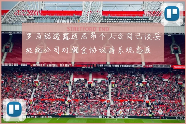 罗马诺透露迈尼昂个人合同已谈妥经纪公司对佣金协议持乐观态度